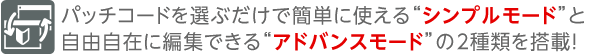パッチコードを選ぶだけで簡単に使える&ldquo;シンプルモード&rdquo;と 自由自在に編集できる&ldquo;アドバンスモード&rdquo;の2種類を搭載！