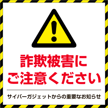 詐欺被害にご注意ください サイバーガジェットからの重要なお知らせ